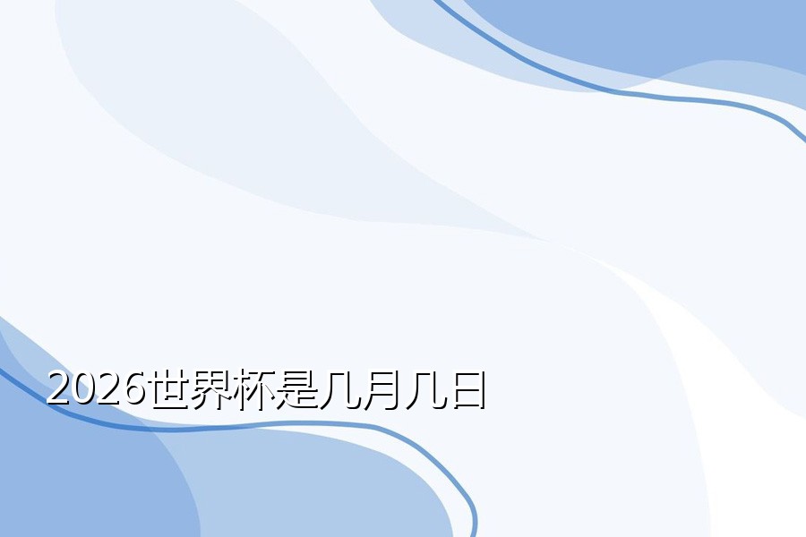 2026世界杯是几月几日